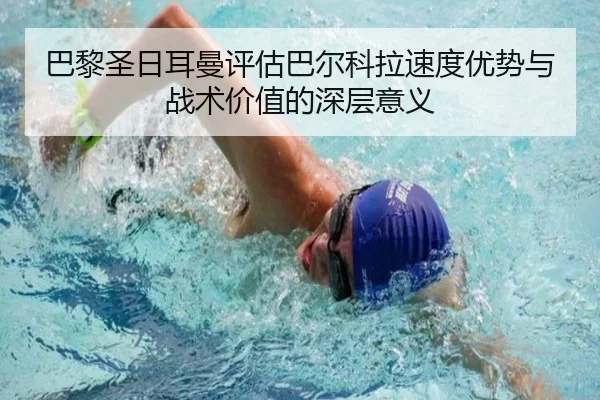 巴黎圣日耳曼评估巴尔科拉速度优势与战术价值的深层意义